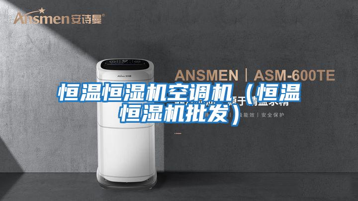 恒溫恒濕機空調機（恒溫恒濕機批發(fā)）