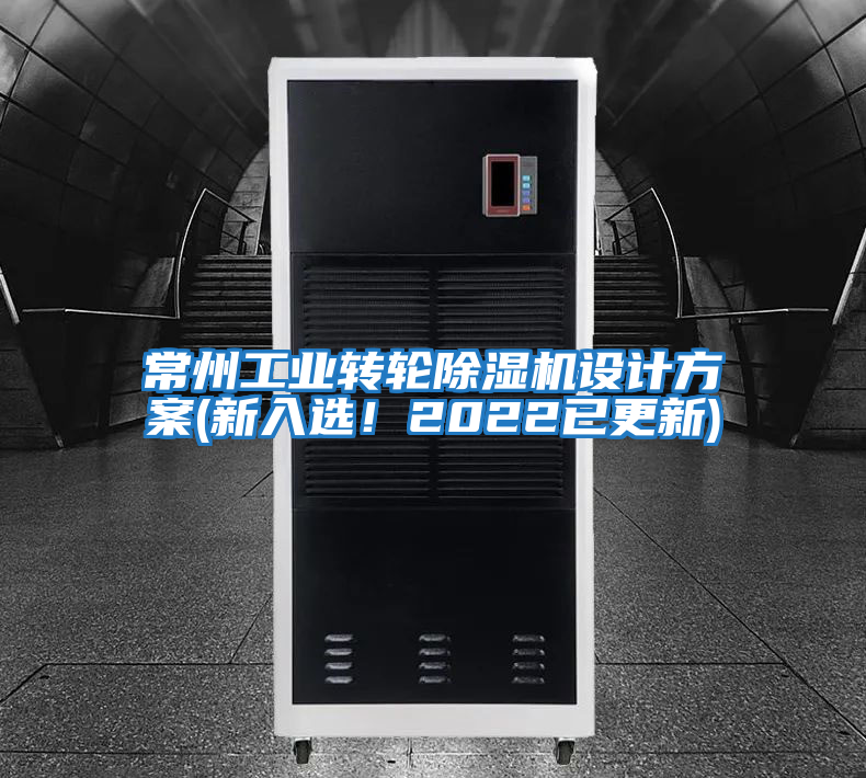 常州工業(yè)轉輪除濕機設計方案(新入選！2022已更新)