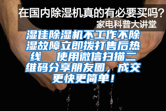 濕佳除濕機不工作不除濕故障立即撥打售后熱線(xiàn)  使用微信掃描二維碼分享朋友圈，成交更快更簡(jiǎn)單！
