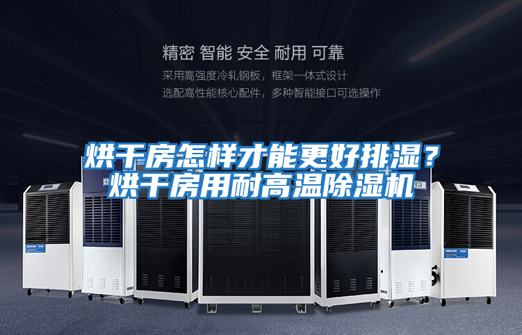 烘干房怎樣才能更好排濕？烘干房用耐高溫除濕機