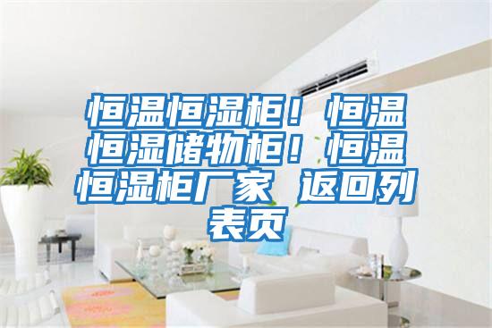 恒溫恒濕柜！恒溫恒濕儲物柜！恒溫恒濕柜廠(chǎng)家 返回列表頁(yè)