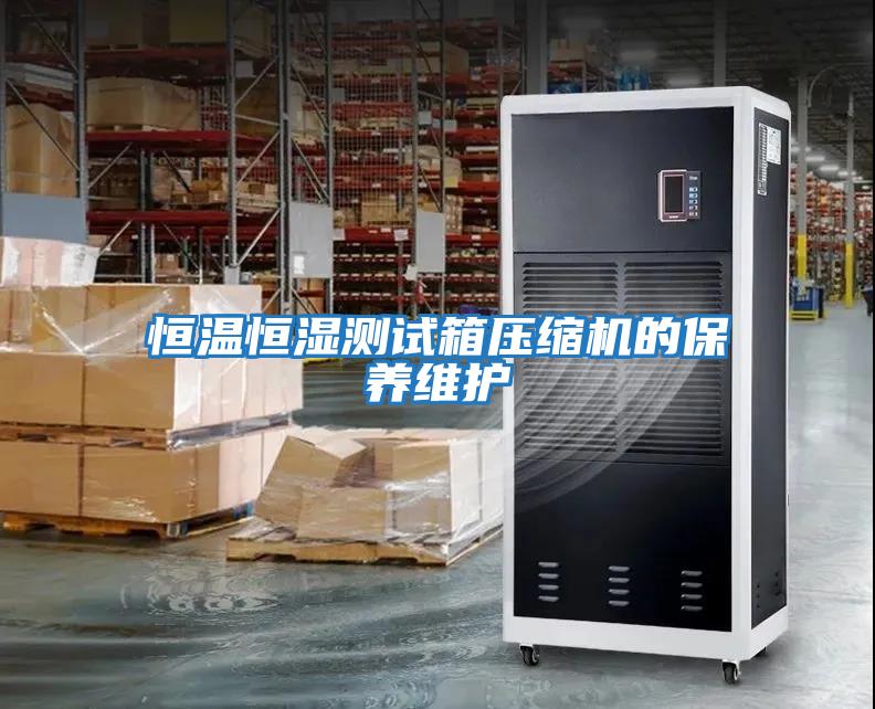 恒溫恒濕測試箱壓縮機的保養維護