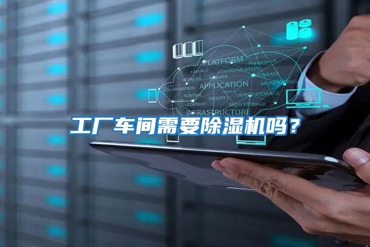 工廠(chǎng)車(chē)間需要除濕機嗎？