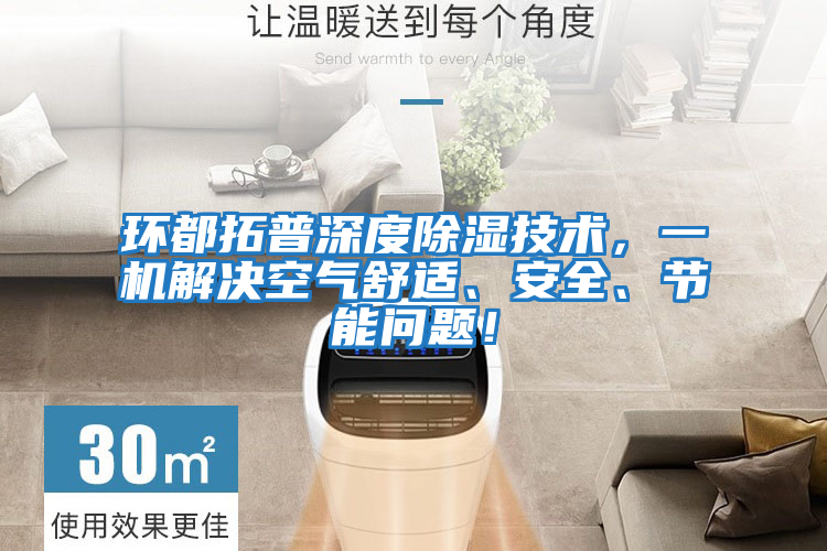 環(huán)都拓普深度除濕技術(shù)，一機解決空氣舒適、安全、節能問(wèn)題！