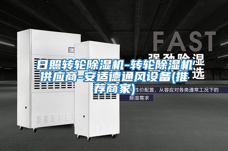 日照轉輪除濕機-轉輪除濕機供應商-安適德通風(fēng)設備(推薦商家)