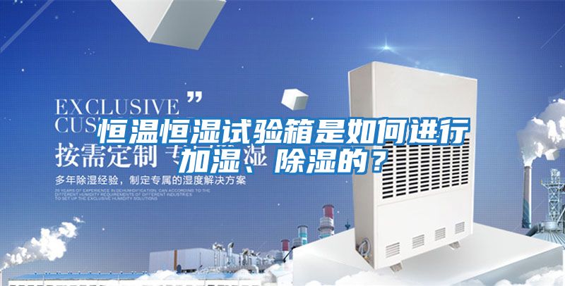 恒溫恒濕試驗箱是如何進(jìn)行加濕、除濕的？