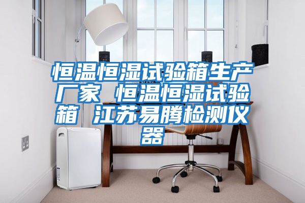 恒溫恒濕試驗箱生產(chǎn)廠(chǎng)家 恒溫恒濕試驗箱 江蘇易騰檢測儀器