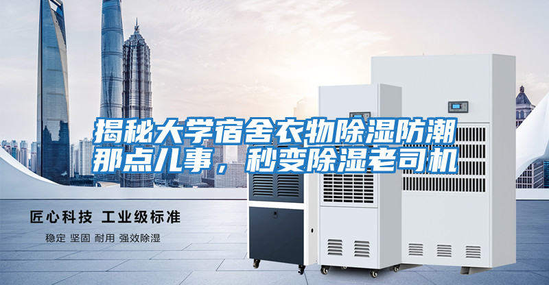 揭秘大學(xué)宿舍衣物除濕防潮那點(diǎn)兒事，秒變除濕老司機
