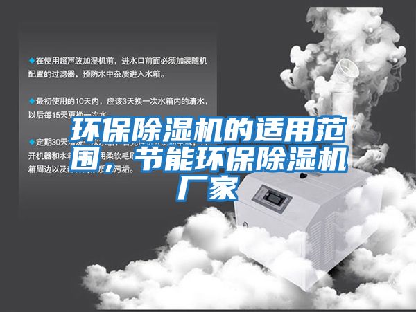 環(huán)保除濕機的適用范圍，節能環(huán)保除濕機廠(chǎng)家