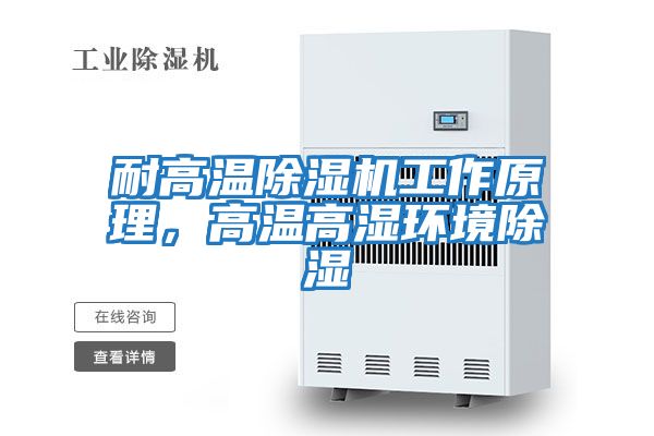 耐高溫除濕機工作原理，高溫高濕環(huán)境除濕