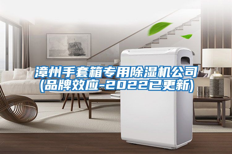 漳州手套箱專(zhuān)用除濕機公司(品牌效應-2022已更新)