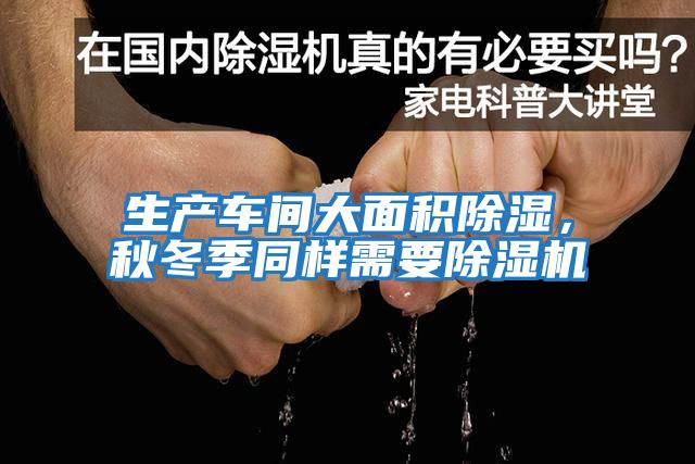 生產(chǎn)車(chē)間大面積除濕，秋冬季同樣需要除濕機