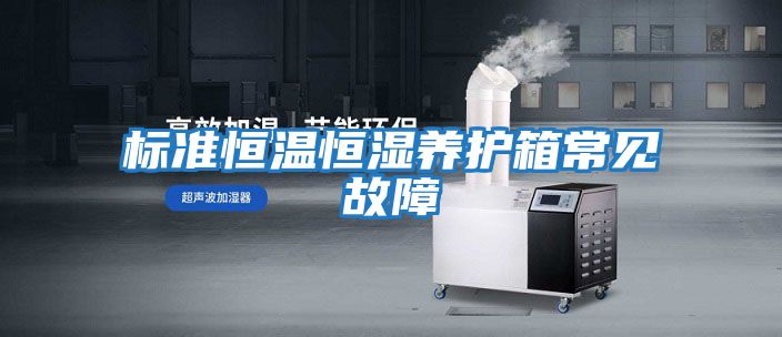 標準恒溫恒濕養護箱常見(jiàn)故障