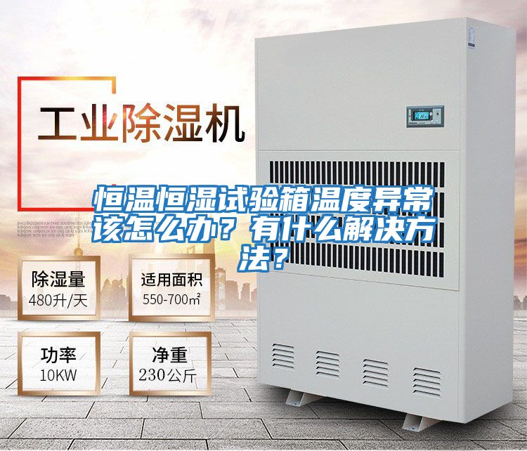 恒溫恒濕試驗箱溫度異常該怎么辦？有什么解決方法？