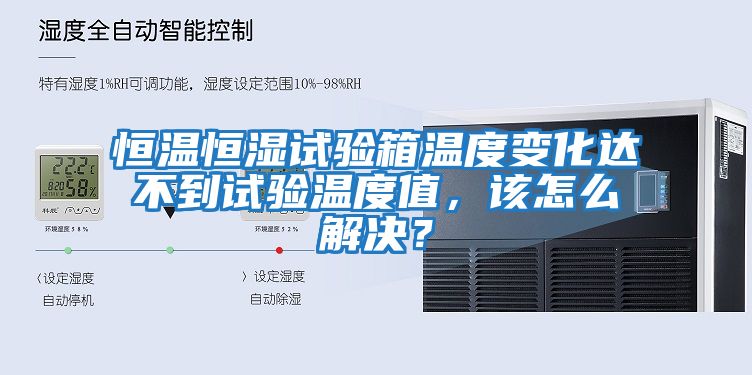恒溫恒濕試驗箱溫度變化達不到試驗溫度值，該怎么解決？