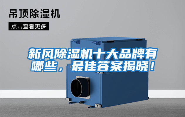 新風(fēng)除濕機十大品牌有哪些，最佳答案揭曉！