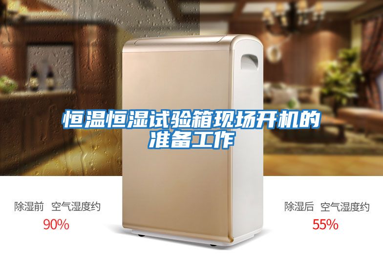 恒溫恒濕試驗箱現場(chǎng)開(kāi)機的準備工作