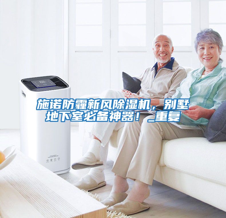 施諾防霾新風(fēng)除濕機，別墅地下室必備神器！_重復