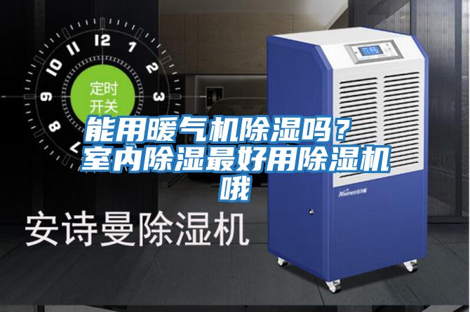 能用暖氣機除濕嗎？ 室內除濕最好用除濕機哦