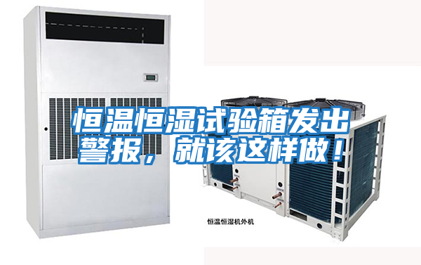 恒溫恒濕試驗箱發(fā)出警報，就該這樣做！