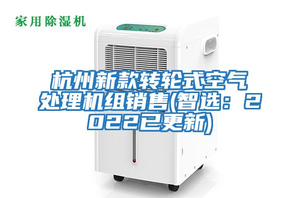 杭州新款轉輪式空氣處理機組銷(xiāo)售(智選：2022已更新)