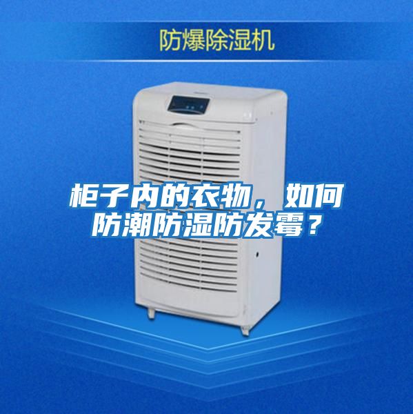 柜子內的衣物，如何防潮防濕防發(fā)霉？