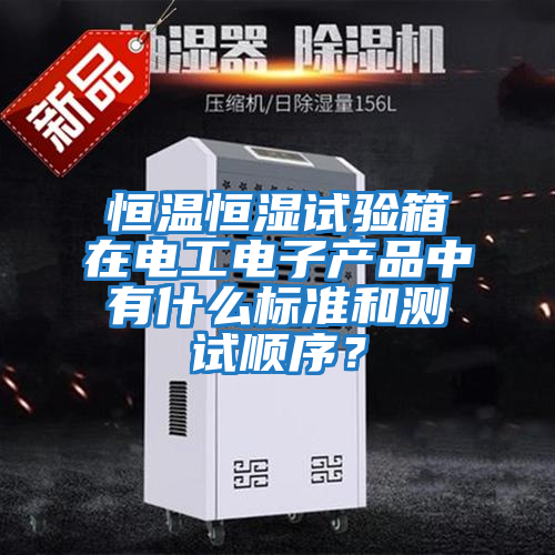 恒溫恒濕試驗箱在電工電子產(chǎn)品中有什么標準和測試順序？