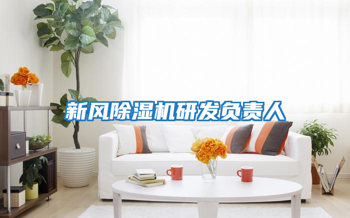 新風(fēng)除濕機研發(fā)負責人