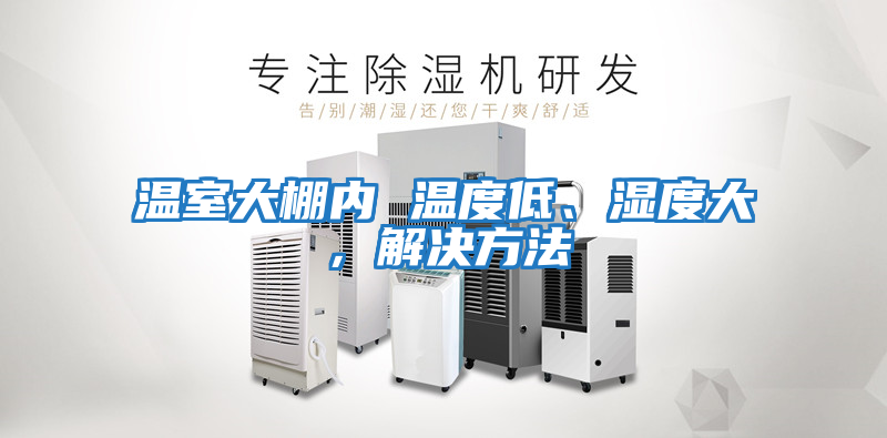 溫室大棚內 溫度低、濕度大，解決方法