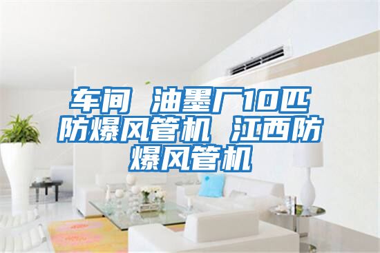 車(chē)間 油墨廠(chǎng)10匹防爆風(fēng)管機 江西防爆風(fēng)管機