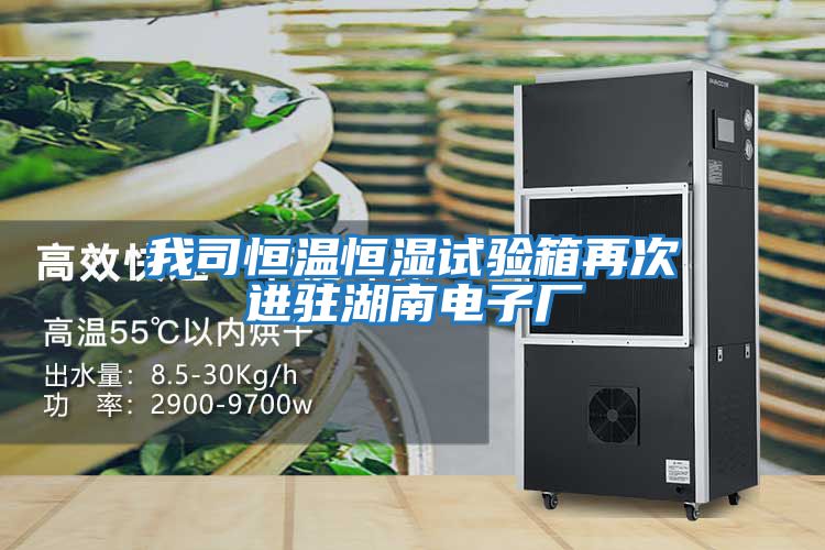 我司恒溫恒濕試驗箱再次進(jìn)駐湖南電子廠(chǎng)
