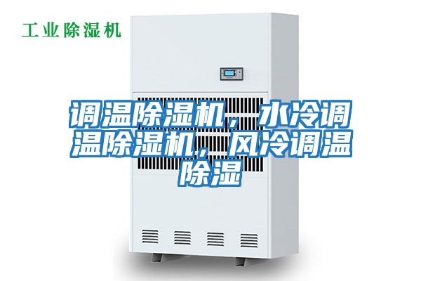 調溫除濕機，水冷調溫除濕機，風(fēng)冷調溫除濕