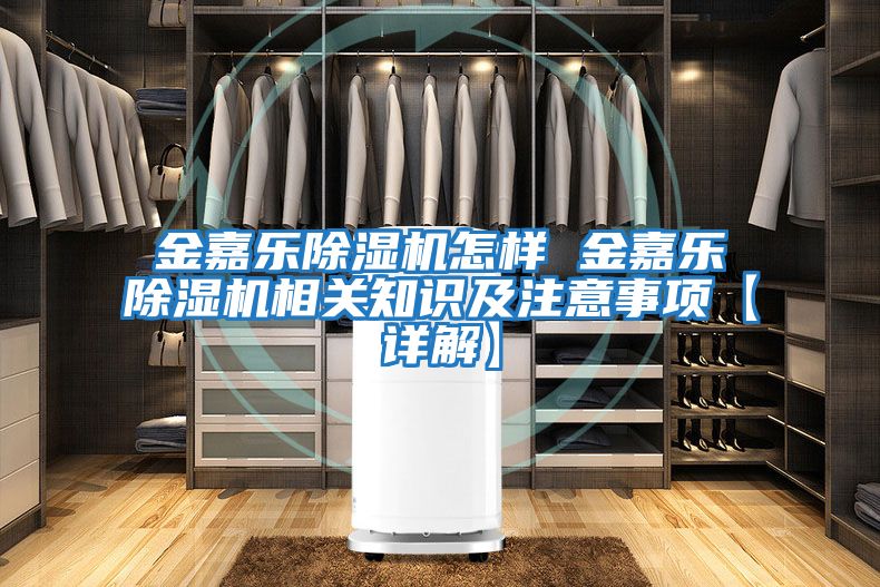 金嘉樂(lè )除濕機怎樣 金嘉樂(lè )除濕機相關(guān)知識及注意事項【詳解】