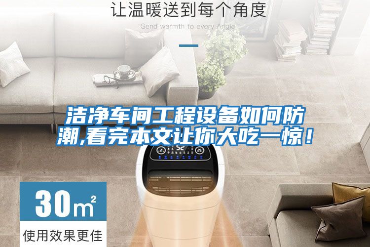 潔凈車(chē)間工程設備如何防潮,看完本文讓你大吃一驚！