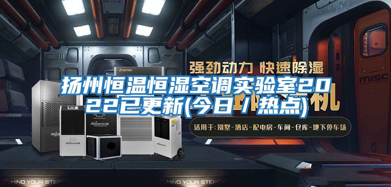 揚州恒溫恒濕空調實(shí)驗室2022已更新(今日／熱點(diǎn))