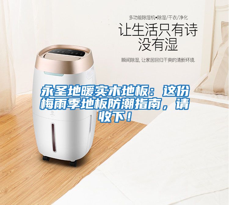 永圣地暖實(shí)木地板：這份梅雨季地板防潮指南，請收下！