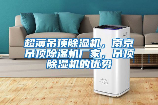 超薄吊頂除濕機，南京吊頂除濕機廠(chǎng)家，吊頂除濕機的優(yōu)勢
