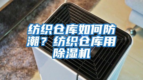 紡織倉庫如何防潮？紡織倉庫用除濕機