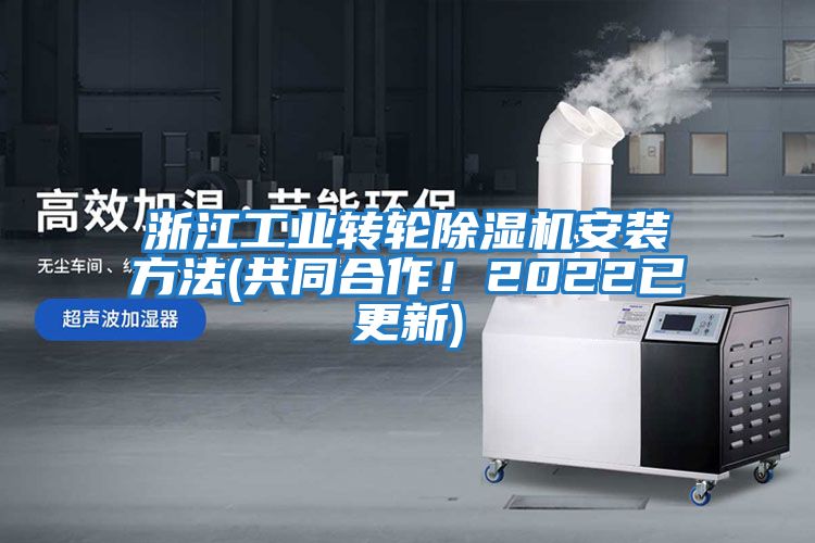 浙江工業(yè)轉輪除濕機安裝方法(共同合作！2022已更新)
