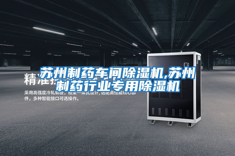 蘇州制藥車(chē)間除濕機,蘇州制藥行業(yè)專(zhuān)用除濕機