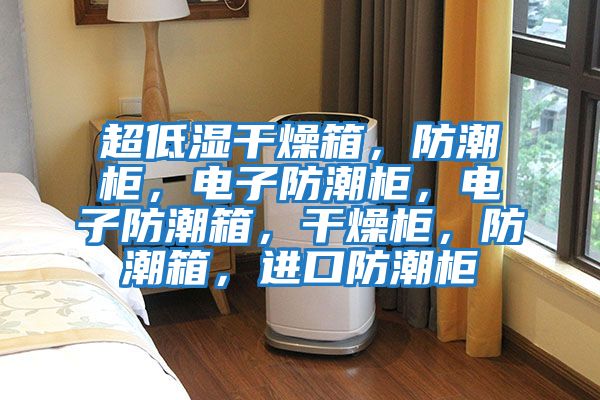 超低濕干燥箱，防潮柜，電子防潮柜，電子防潮箱，干燥柜，防潮箱，進(jìn)口防潮柜