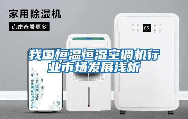 我國恒溫恒濕空調機行業(yè)市場(chǎng)發(fā)展淺析