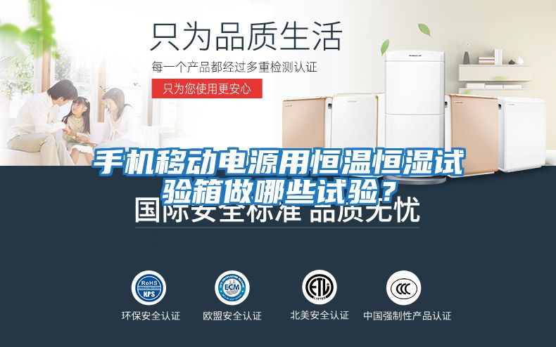 手機移動(dòng)電源用恒溫恒濕試驗箱做哪些試驗？