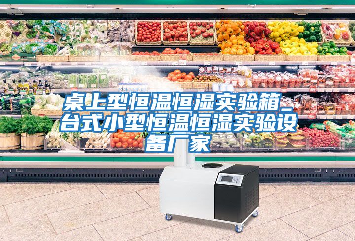 桌上型恒溫恒濕實(shí)驗箱_臺式小型恒溫恒濕實(shí)驗設備廠(chǎng)家