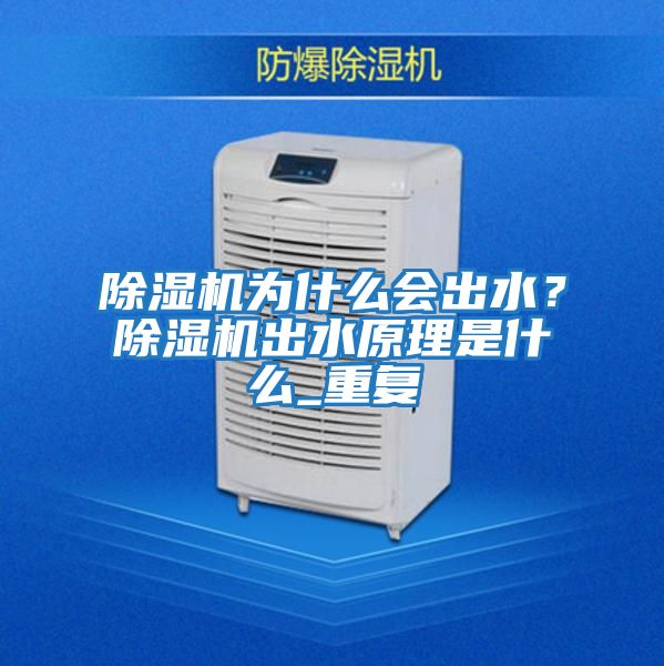 除濕機為什么會(huì )出水？除濕機出水原理是什么_重復