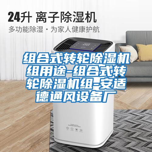 組合式轉輪除濕機組用途-組合式轉輪除濕機組-安適德通風(fēng)設備廠(chǎng)