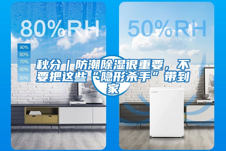秋分｜防潮除濕很重要，不要把這些“隱形殺手”帶到家