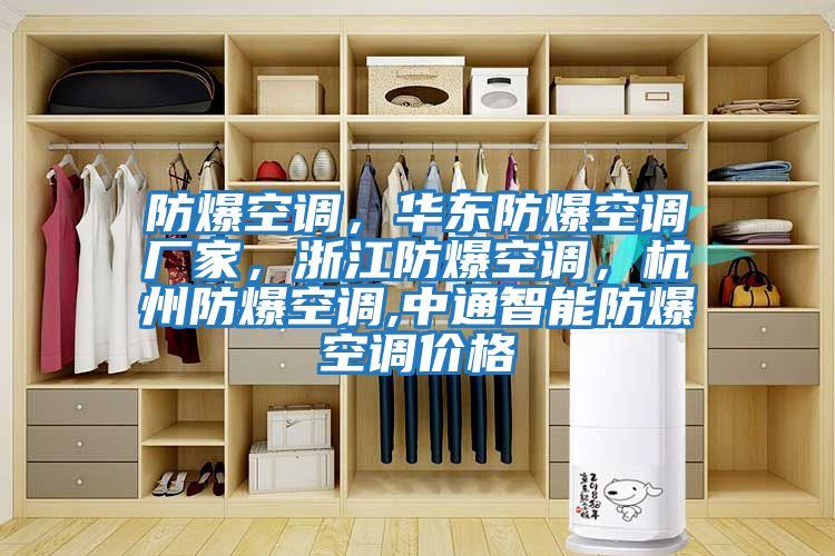 防爆空調，華東防爆空調廠(chǎng)家，浙江防爆空調，杭州防爆空調,中通智能防爆空調價(jià)格