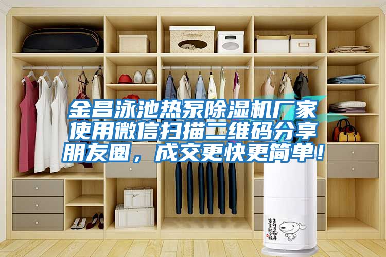 金昌泳池熱泵除濕機廠(chǎng)家使用微信掃描二維碼分享朋友圈，成交更快更簡(jiǎn)單！