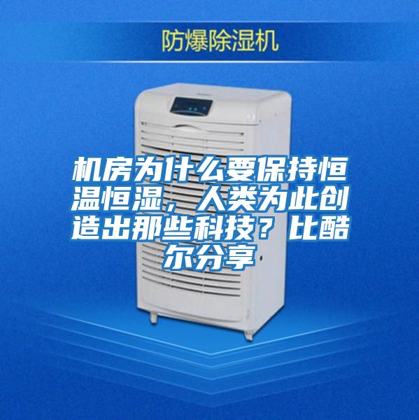 機房為什么要保持恒溫恒濕，人類(lèi)為此創(chuàng  )造出那些科技？比酷爾分享